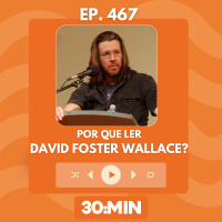 30:MIN 467 - Por que ler David Foster Wallace?