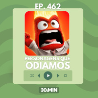 30:MIN 462 - Personagens que odiamos