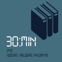 040 – Nossas Trilogias Favoritas