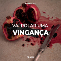 30:MIN 348 - Vai rolar uma VINGANÇA!