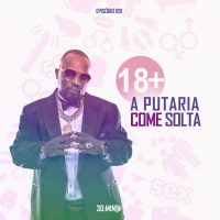 189 – A Putaria come Solta +18