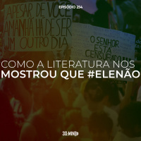 254 – Como a Literatura nos mostrou que #elenão