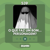 539: O que faz um bom personagem? (P.E.N.T.E. #1)