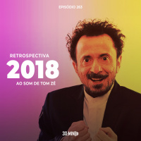 263 – Retrospectiva 2018 ao som de Tom Zé