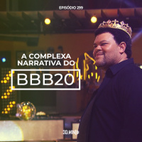 299 - A Complexa Narrativa do BBB20