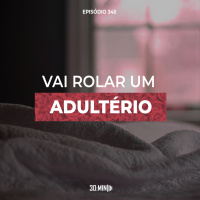 30:MIN 345 - Vai rolar um ADULTÉRIO!