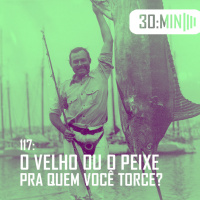 117 – O Velho ou o Peixe – Pra quem você torce?