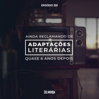 293 - Ainda Reclamando de Adaptações Literárias