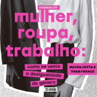 30:MIN 372 - Mulher, roupa, trabalho - Mayra Cotta e Thaís Farage