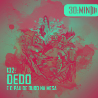 132 – Dedo e o Pau de Ouro na Mesa