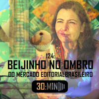 124 – Beijinho no Ombro do Mercado Editorial Brasileiro