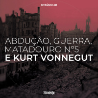 251 - Abdução, Guerra, Matadouro n°5 e Kurt Vonnegut