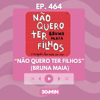 30:MIN 464 - Não quero ter filhos (Bruna Maia)