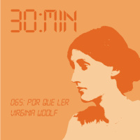 065 – Por que ler Virginia Woolf?