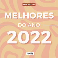 30:MIN 408 - Os melhores do ano 2022