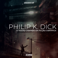  247 – Philip K. Dick – O Tiozão Chapado da Ficção Científica
