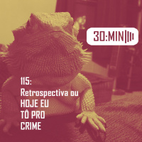 115 – Retrospectiva ou HOJE EU TÔ PRO CRIME