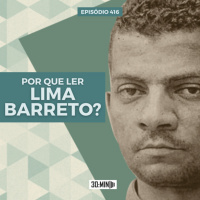 30:MIN 416 - Por que ler Lima Barreto?