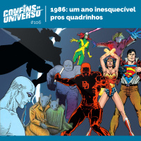 Confins do Universo 106 – 1986: um ano inesquecível pros quadrinhos
