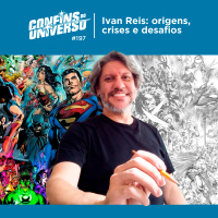 Confins do Universo 197 – Ivan Reis: origens, crises e desafios