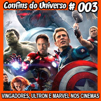 Confins do Universo 003 – Vingadores, Ultron e Marvel nos cinemas