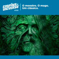 Confins do Universo 199 – O monstro. O mago. Um clássico.