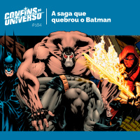 Confins do Universo 184 – A saga que quebrou o Batman