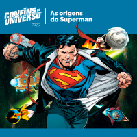 Confins do Universo 177 – As origens do Superman