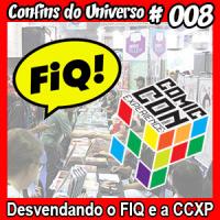 Confins do Universo 008 – Desvendando o FIQ e a CCXP