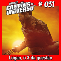 Confins do Universo 031 – Logan, o X da questão