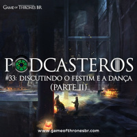 Podcasteros #33: O Festim e a Dança (parte II)