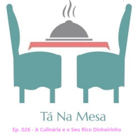Tá Na Mesa - Ep. 026 - A Culinária e o Seu Rico Dinheirinho