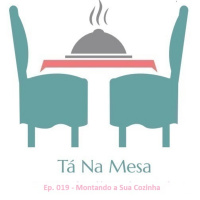 Tá Na Mesa - Ep. 019 - Montando a Sua Cozinha