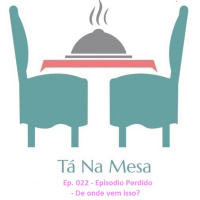 Tá Na Mesa - Ep. 022 - Episódio Perdido - De Onde Vem Isso?