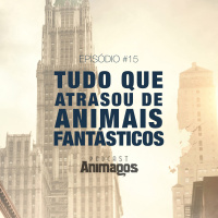 Episódio #15 – Tudo que atrasou de Animais Fantásticos