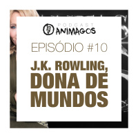 Episódio #10 - J.K. Rowling, dona de mundos