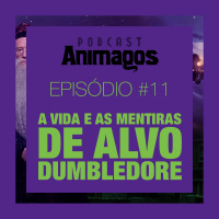 Episódio #11 - A Vida e as Mentiras de Alvo Dumbledore