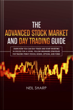 The Advanced Stock Market And Day Trading Guide: Learn How You Can Day Trade And Start Investing In Stocks For A Living, Follow Beginners Strategies For Penny Stocks, Bonds, Options, And Forex
