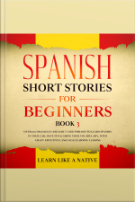 Spanish Short Stories For Beginners Book 3: Over 100 Dialogues And Daily Used Phrases To Learn Spanish In Your Car. Have Fun  Grow Your Vocabulary, With Crazy Effective Language Learning Lessons