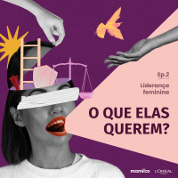 O que elas querem? - Ep. 2: Liderança feminina