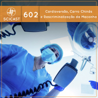Cardioversão, Carro Chinês e Descriminalização da Maconha (SciCast #602)