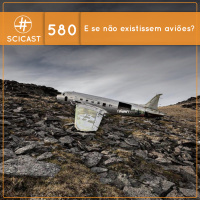 E se não existissem aviões? (SciCast #580)