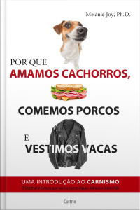 Por Que Amamos Cachorros, Comemos Porcos E Vestimos Vacas