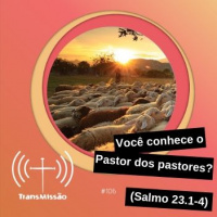 Transmissão 106 – Você conhece o Pastor dos pastores?