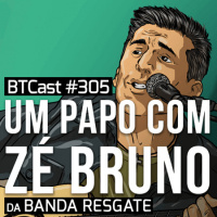 Um papo com Zé Bruno – BTCast 305
