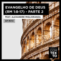 Com Texto 013 – Evangelho de Deus (Rm 1:8-19) – Parte 2