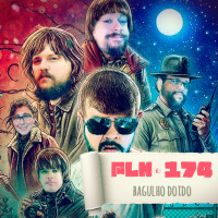 PLN #174 – BAGULHO DOIDO