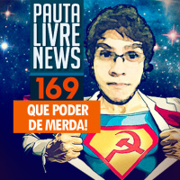 Pauta Livre News #169 – QUE PODER DE MERDA!