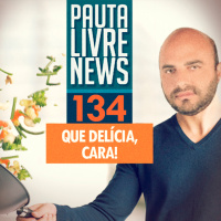 Pauta Livre News #134 - Que Delícia, Cara!