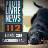 Pauta Livre News #112 - Eu Não Sou Cachorro Não